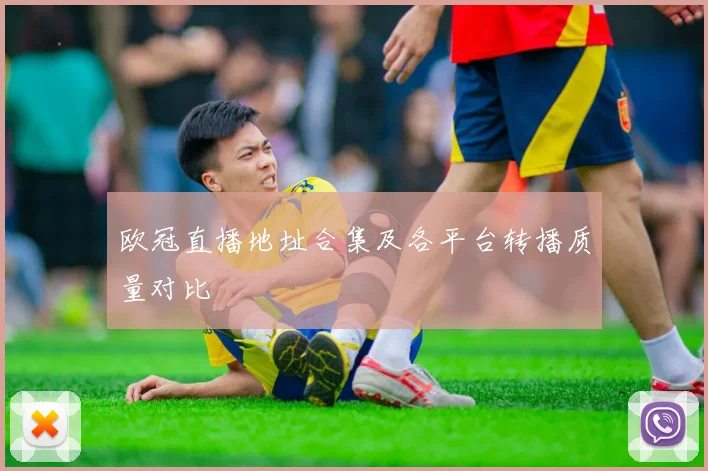 欧冠直播地址合集及各平台转播质量对比