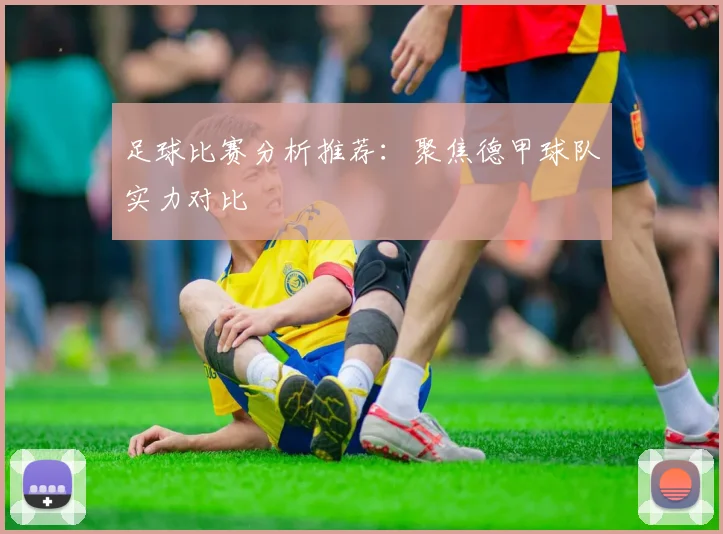 足球比赛分析推荐：聚焦德甲球队实力对比
