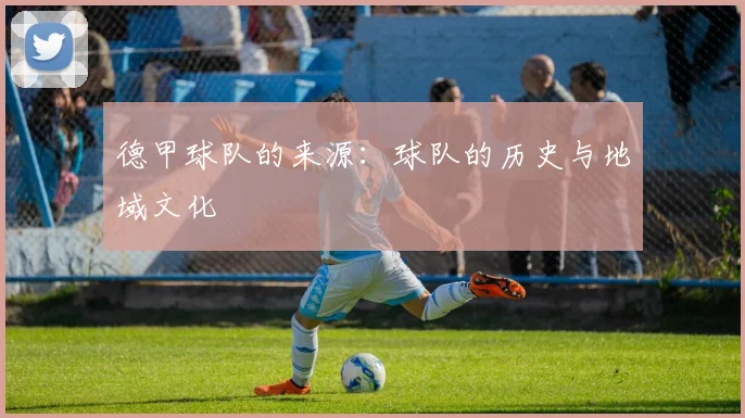 德甲球队的来源：球队的历史与地域文化